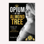 Opium of the Almond Tree: Tale of a Royal Daughter